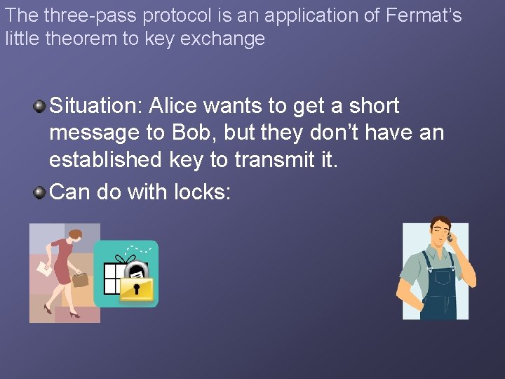 The three-pass protocol is an application of Fermat’s little theorem to key exchange Situation: