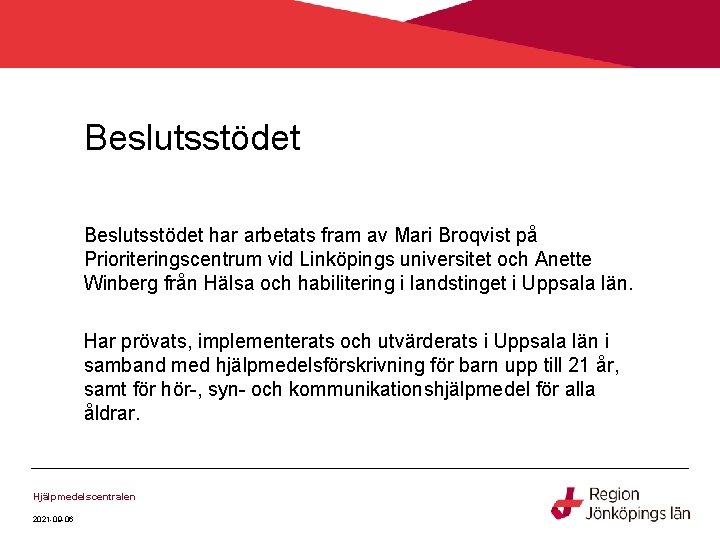 Beslutsstödet har arbetats fram av Mari Broqvist på Prioriteringscentrum vid Linköpings universitet och Anette