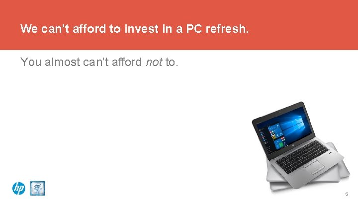 We can’t afford to invest in a PC refresh. You almost can’t afford not