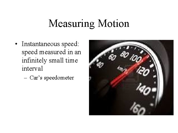 Measuring Motion • Instantaneous speed: speed measured in an infinitely small time interval –