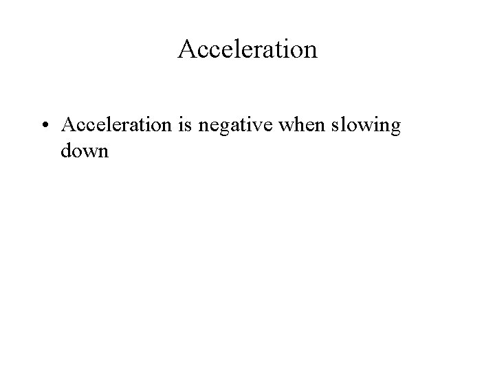 Acceleration • Acceleration is negative when slowing down 