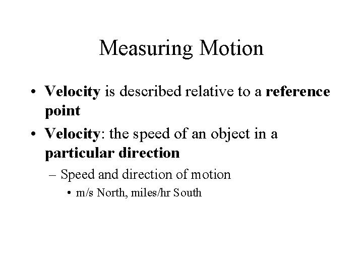 Measuring Motion • Velocity is described relative to a reference point • Velocity: the