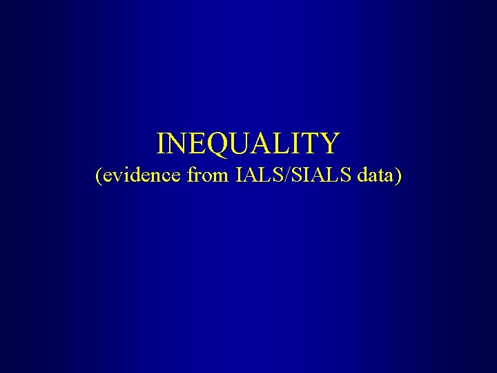 INEQUALITY (evidence from IALS/SIALS data) 