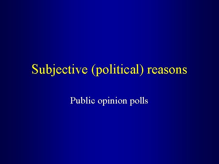Subjective (political) reasons Public opinion polls 