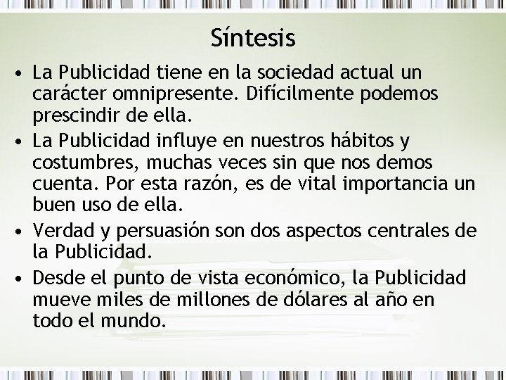 Síntesis • La Publicidad tiene en la sociedad actual un carácter omnipresente. Difícilmente podemos