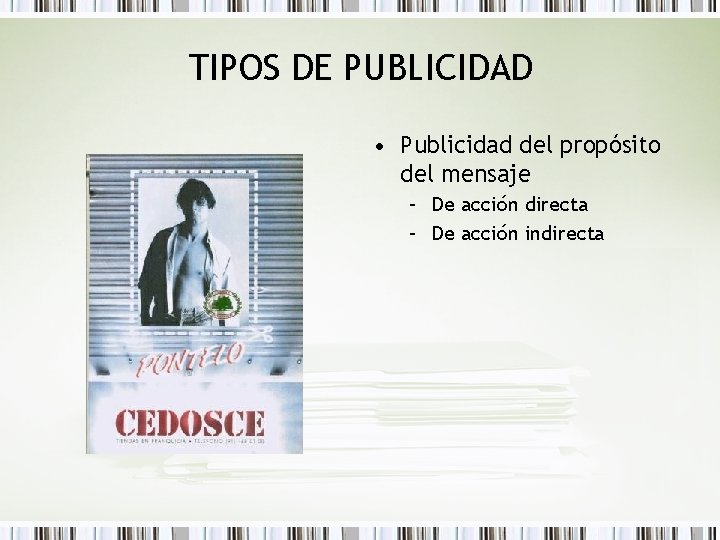 TIPOS DE PUBLICIDAD • Publicidad del propósito del mensaje – De acción directa –