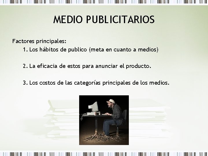 MEDIO PUBLICITARIOS Factores principales: 1. Los hábitos de publico (meta en cuanto a medios)