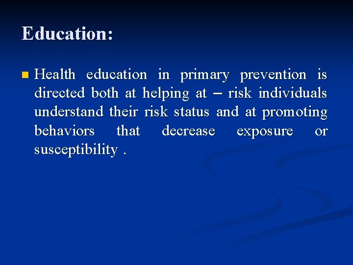 Education: n Health education in primary prevention is directed both at helping at –