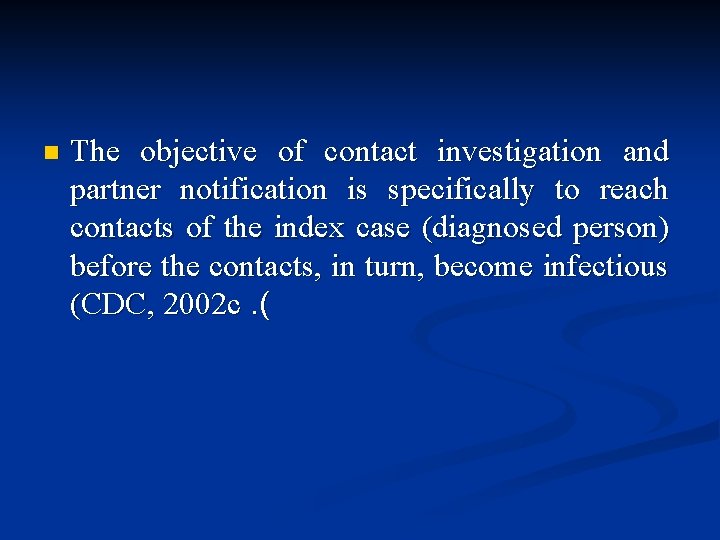 n The objective of contact investigation and partner notification is specifically to reach contacts