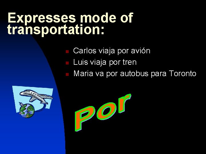 Expresses mode of transportation: n n n Carlos viaja por avión Luis viaja por