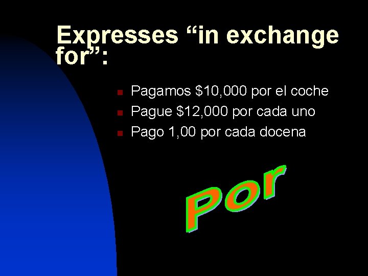 Expresses “in exchange for”: n n n Pagamos $10, 000 por el coche Pague