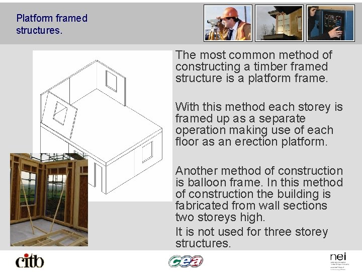 Platform framed structures. The most common method of constructing a timber framed structure is