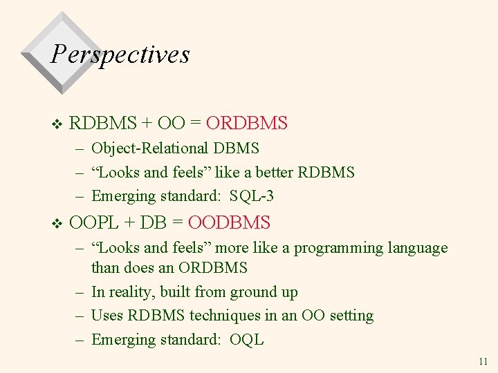 Perspectives v RDBMS + OO = ORDBMS – Object-Relational DBMS – “Looks and feels”
