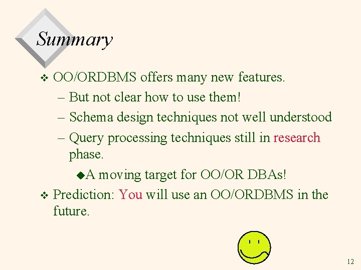 Summary OO/ORDBMS offers many new features. – But not clear how to use them!