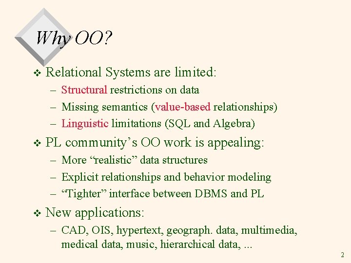 Why OO? v Relational Systems are limited: – Structural restrictions on data – Missing