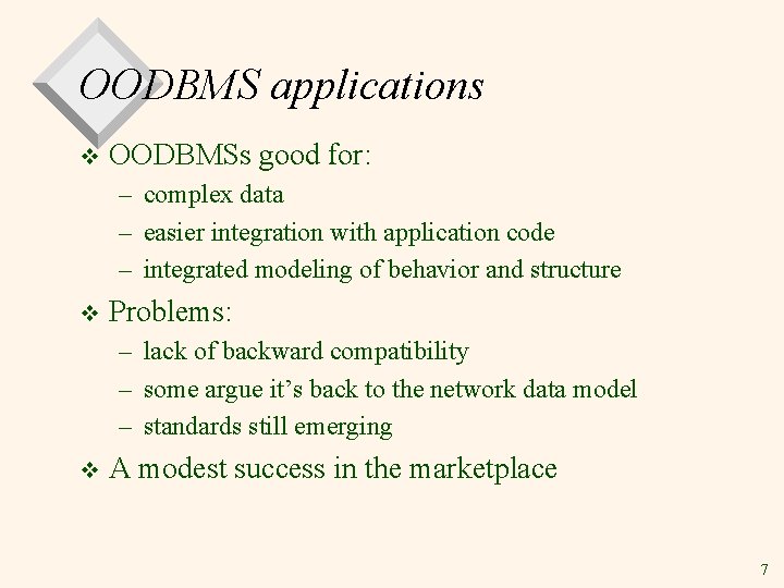 OODBMS applications v OODBMSs good for: – complex data – easier integration with application