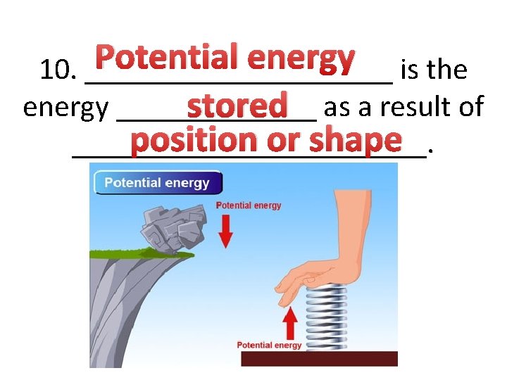 Potential energy is the 10. __________ energy _______ stored as a result of position