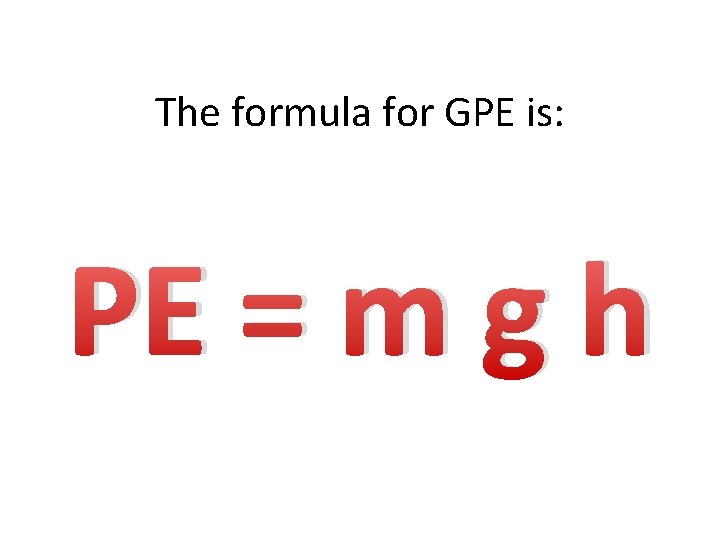 The formula for GPE is: PE = m g h 