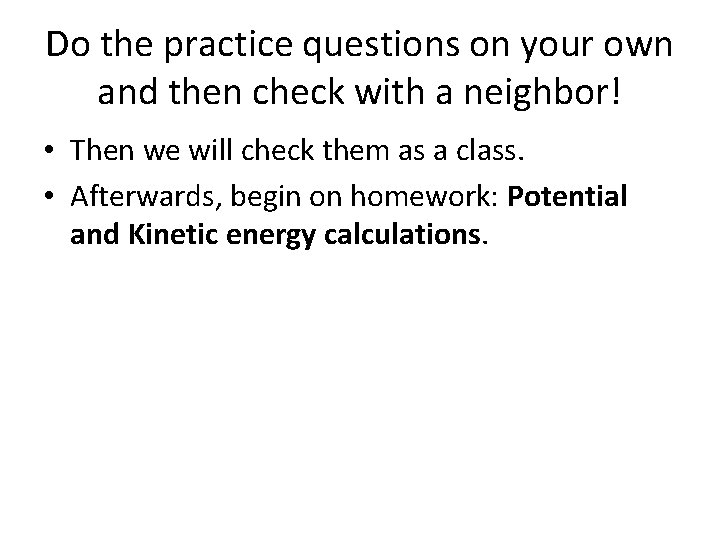 Do the practice questions on your own and then check with a neighbor! •