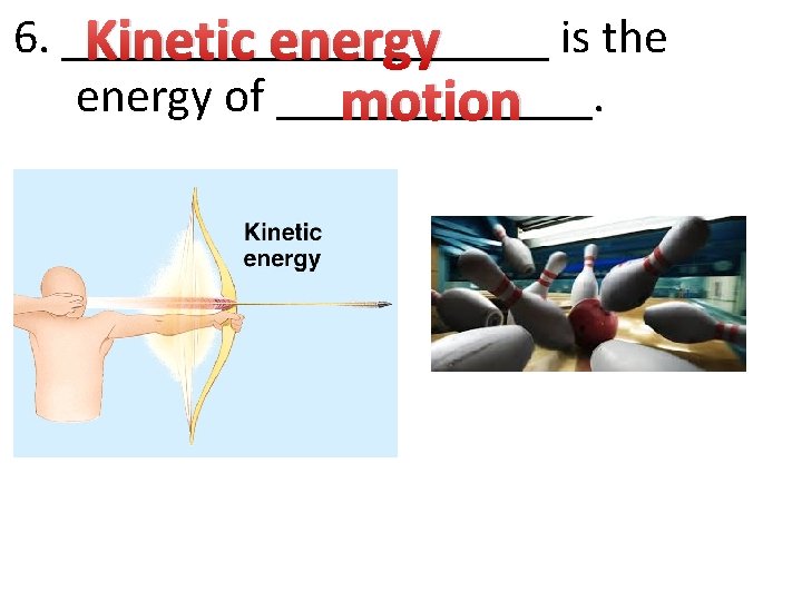 6. __________ is the Kinetic energy of _______. motion 