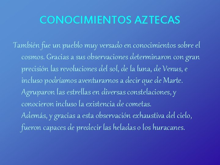 CONOCIMIENTOS AZTECAS También fue un pueblo muy versado en conocimientos sobre el cosmos. Gracias