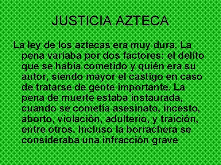 JUSTICIA AZTECA La ley de los aztecas era muy dura. La pena variaba por