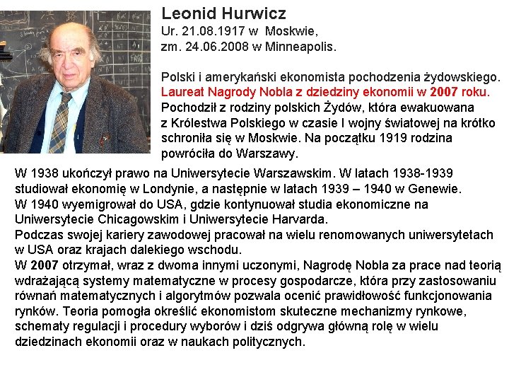 Leonid Hurwicz Ur. 21. 08. 1917 w Moskwie, zm. 24. 06. 2008 w Minneapolis.