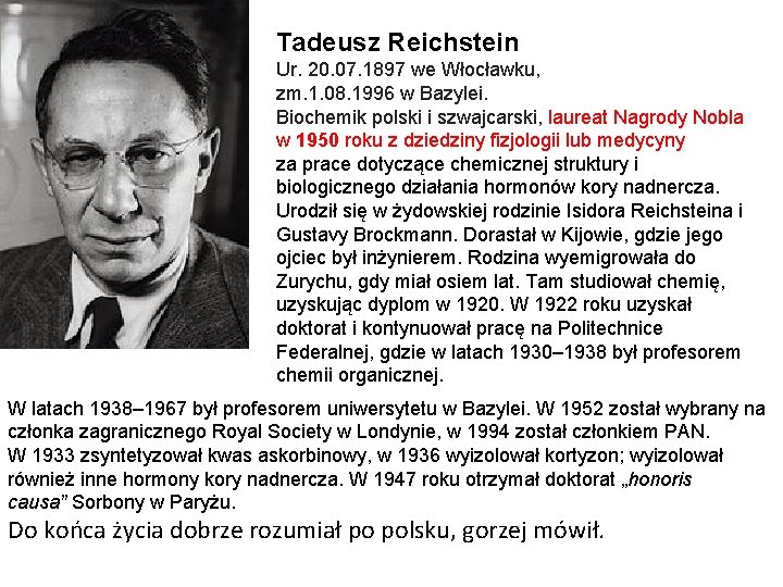 Tadeusz Reichstein Ur. 20. 07. 1897 we Włocławku, zm. 1. 08. 1996 w Bazylei.