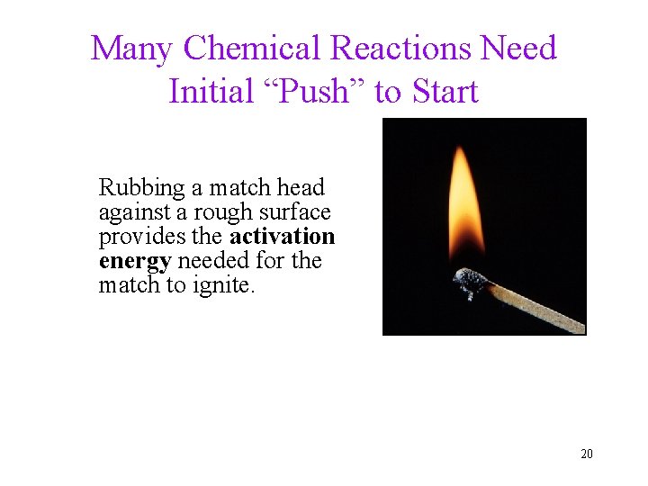 Many Chemical Reactions Need Initial “Push” to Start Rubbing a match head against a