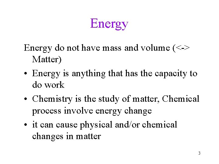 Energy do not have mass and volume (<-> Matter) • Energy is anything that