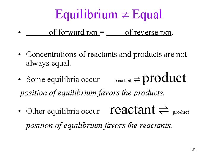 Equilibrium Equal • of forward rxn = of reverse rxn. • Concentrations of reactants