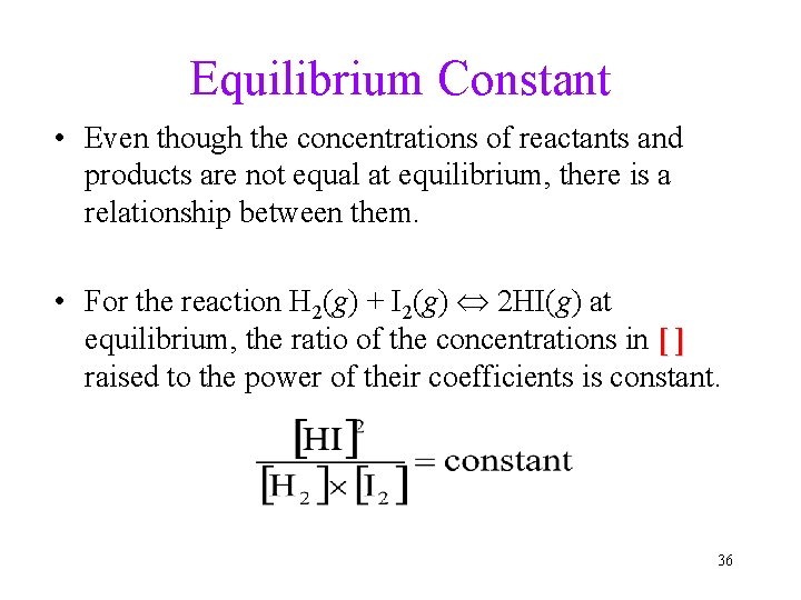 Equilibrium Constant • Even though the concentrations of reactants and products are not equal