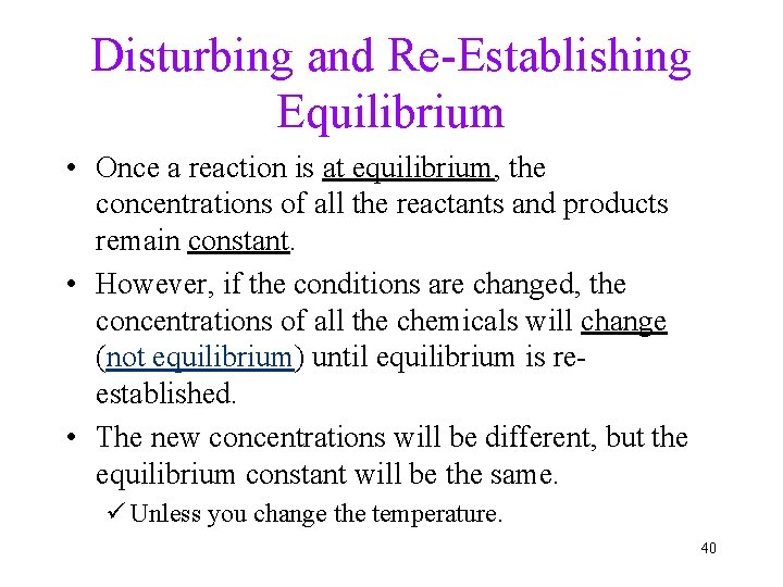 Disturbing and Re-Establishing Equilibrium • Once a reaction is at equilibrium, the concentrations of