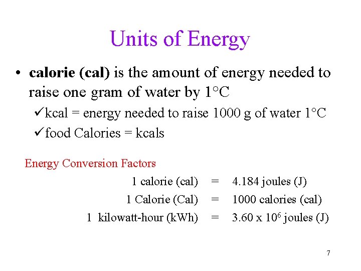 Units of Energy • calorie (cal) is the amount of energy needed to raise