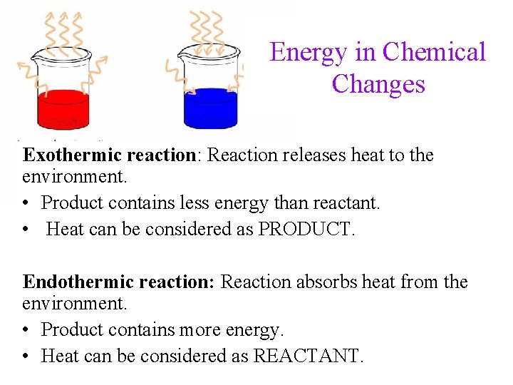 Energy in Chemical Changes Exothermic reaction: Reaction releases heat to the environment. • Product