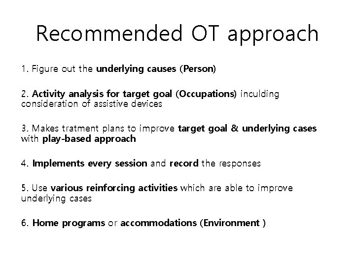 Recommended OT approach 1. Figure out the underlying causes (Person) 2. Activity analysis for