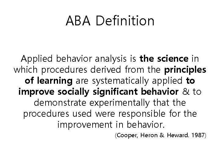 ABA Definition Applied behavior analysis is the science in which procedures derived from the