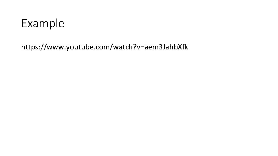 Example https: //www. youtube. com/watch? v=aem 3 Jahb. Xfk 