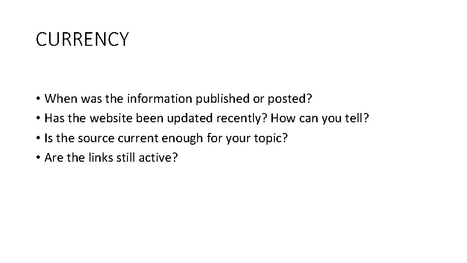 CURRENCY • When was the information published or posted? • Has the website been