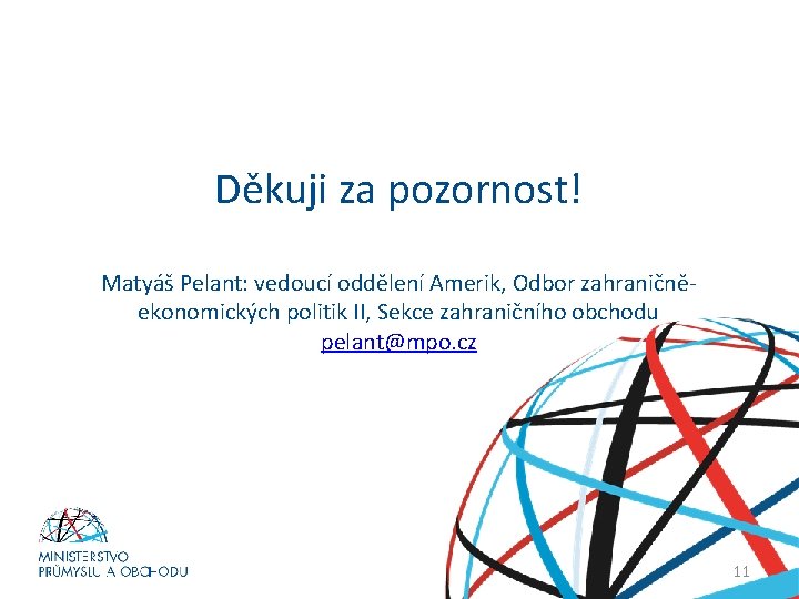 Děkuji za pozornost! Matyáš Pelant: vedoucí oddělení Amerik, Odbor zahraničněekonomických politik II, Sekce zahraničního
