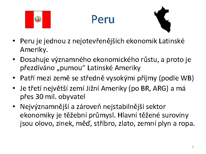 Peru • Peru je jednou z nejotevřenějších ekonomik Latinské Ameriky. • Dosahuje významného ekonomického