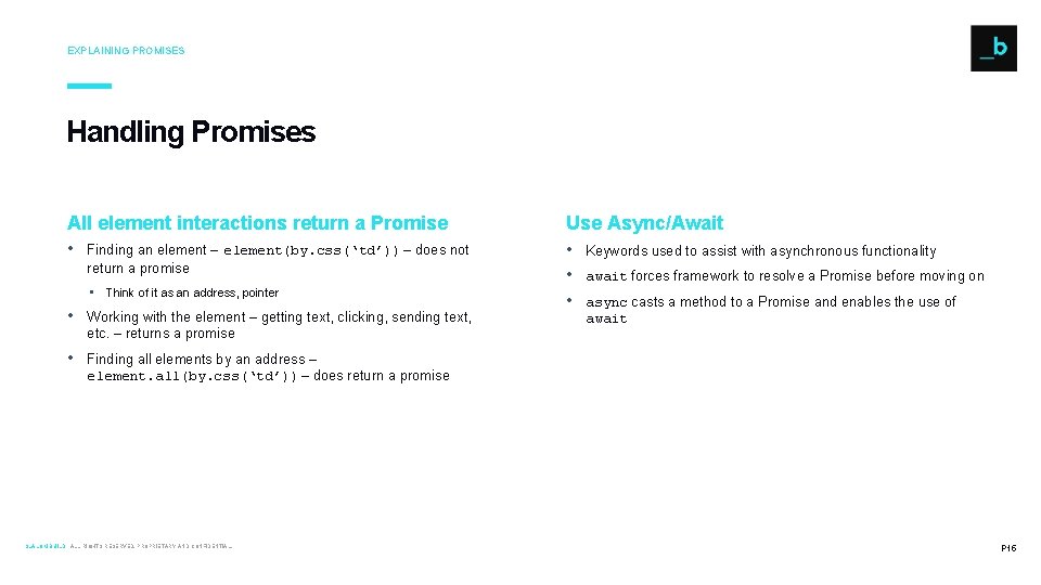 EXPLAINING PROMISES Handling Promises All element interactions return a Promise Use Async/Await • Finding EXPLAINING PROMISES Handling Promises All element interactions return a Promise Use Async/Await • Finding