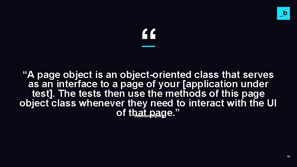 “ “A page object is an object-oriented class that serves as an interface to “ “A page object is an object-oriented class that serves as an interface to