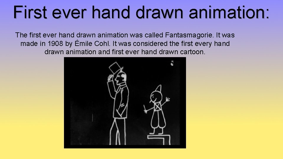 First ever hand drawn animation: The first ever hand drawn animation was called Fantasmagorie.