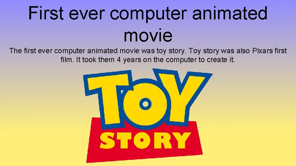 First ever computer animated movie The first ever computer animated movie was toy story.