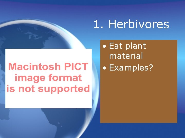 1. Herbivores • Eat plant material • Examples? 