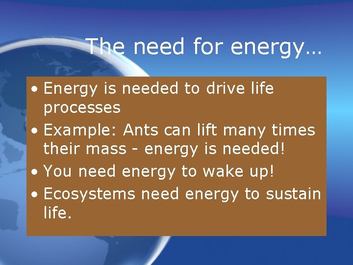The need for energy… • Energy is needed to drive life processes • Example: