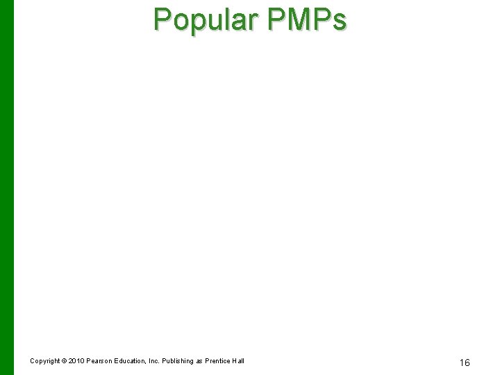 Popular PMPs Copyright © 2010 Pearson Education, Inc. Publishing as Prentice Hall 16 