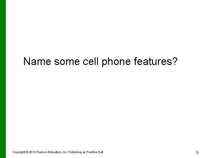 Name some cell phone features? Copyright © 2010 Pearson Education, Inc. Publishing as Prentice