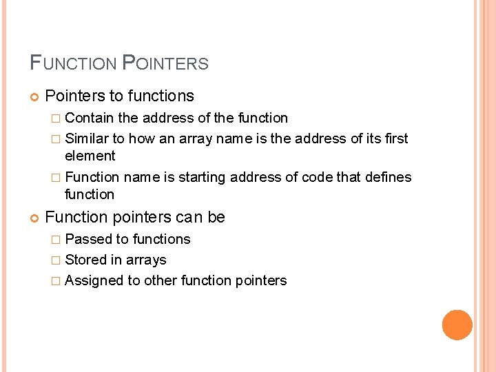 15 FUNCTION POINTERS Pointers to functions � Contain the address of the function �